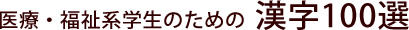 医療・福祉系学生のための漢字100選