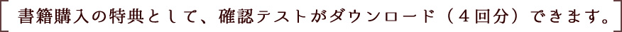 書籍購入の特典として、確認テストがダウンロード（４回分）できます。